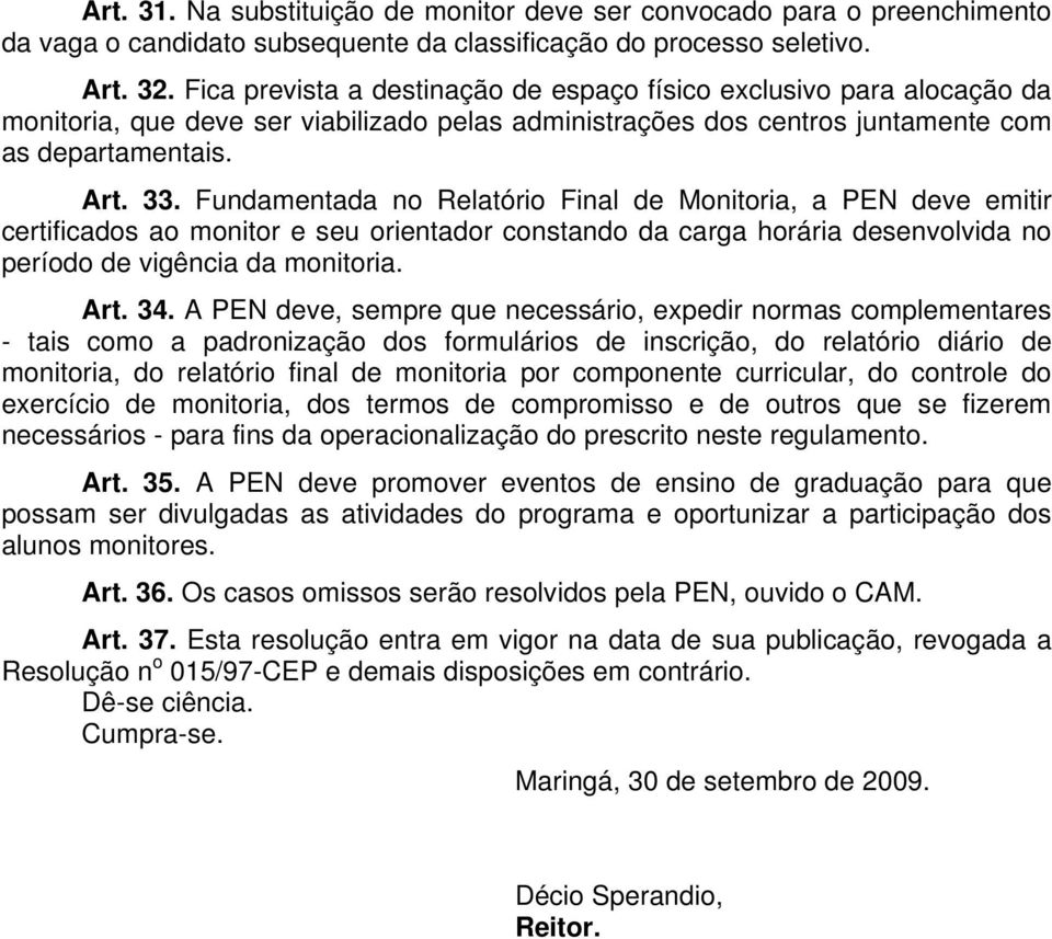 Fundamentada no Relatório Final de Monitoria, a PEN deve emitir certificados ao monitor e seu orientador constando da carga horária desenvolvida no período de vigência da monitoria. Art. 34.