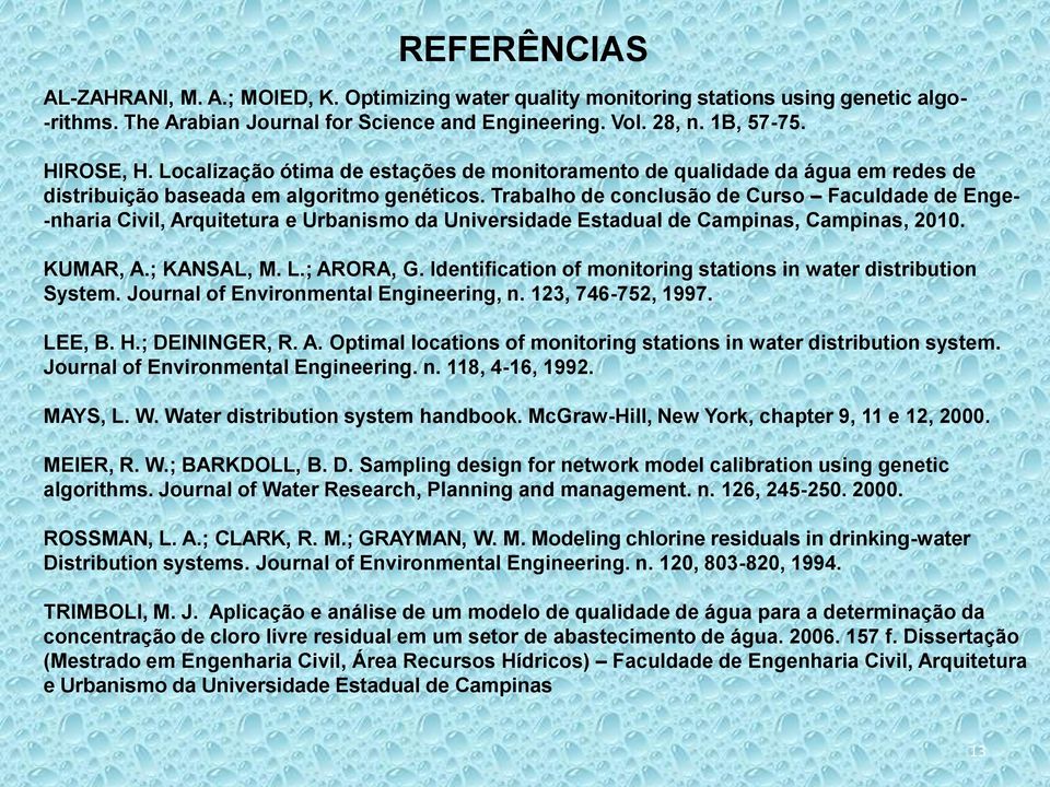 Trabalho de conclusão de Curso Faculdade de Enge- -nharia Civil, Arquitetura e Urbanismo da Universidade Estadual de Campinas, Campinas, 2010. KUMAR, A.; KANSAL, M. L.; ARORA, G.