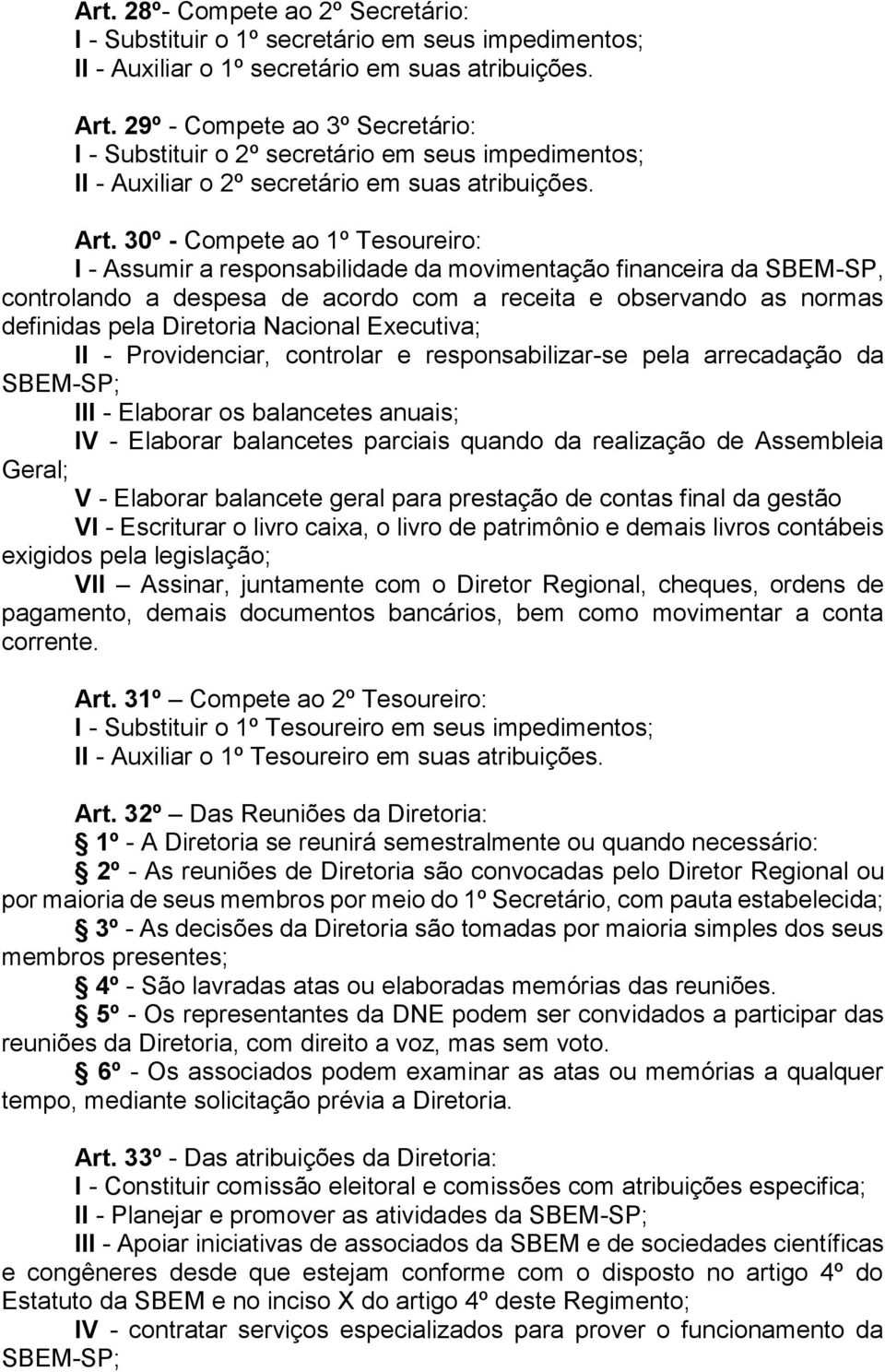 30º - Compete ao 1º Tesoureiro: I - Assumir a responsabilidade da movimentação financeira da SBEM-SP, controlando a despesa de acordo com a receita e observando as normas definidas pela Diretoria