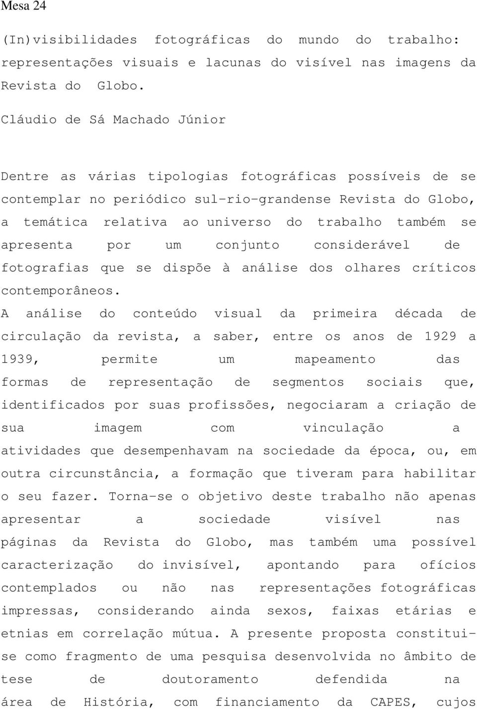 apresenta por um conjunto considerável de fotografias que se dispõe à análise dos olhares críticos contemporâneos.