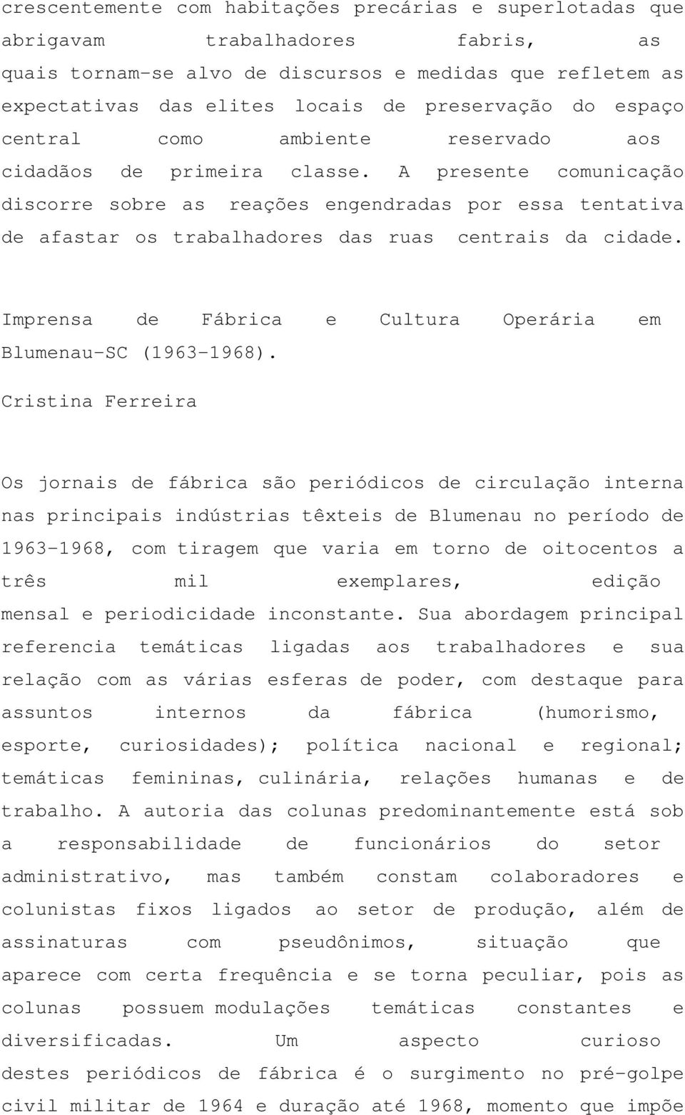 A presente comunicação discorre sobre as reações engendradas por essa tentativa de afastar os trabalhadores das ruas centrais da cidade.