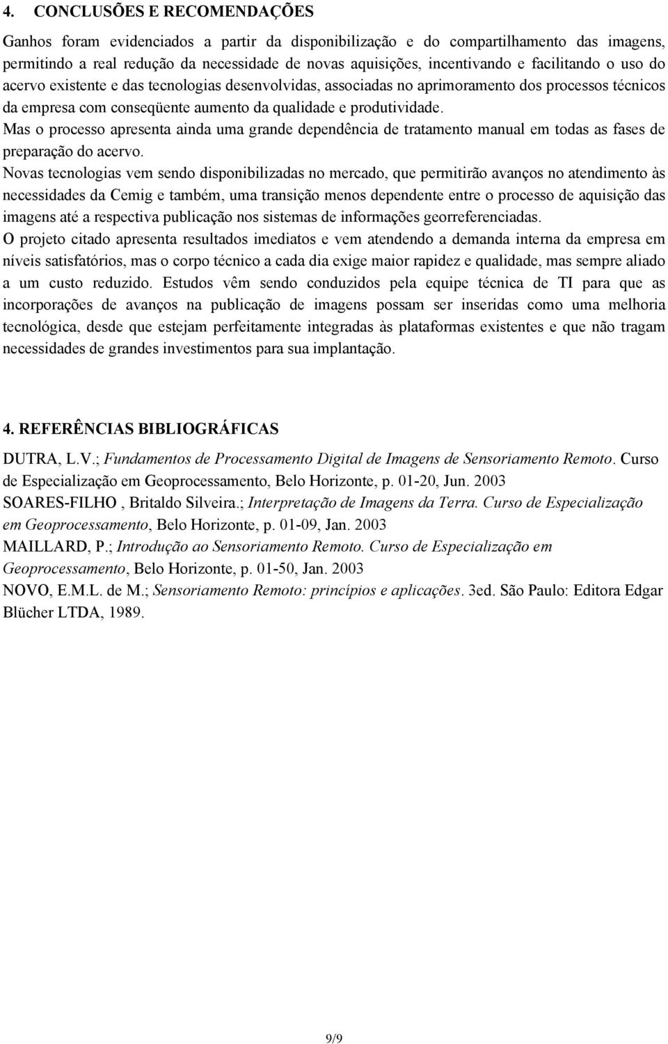 Mas o processo apresenta ainda uma grande dependência de tratamento manual em todas as fases de preparação do acervo.