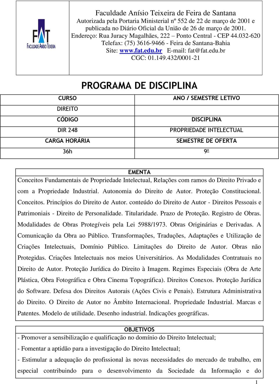 432/0001-21 PROGRAMA DE DISCIPLINA CURSO ANO / SEMESTRE LETIVO DIREITO CÓDIGO DISCIPLINA DIR 248 PROPRIEDADE INTELECTUAL CARGA HORÁRIA SEMESTRE DE OFERTA 36h 9º EMENTA Conceitos Fundamentais de