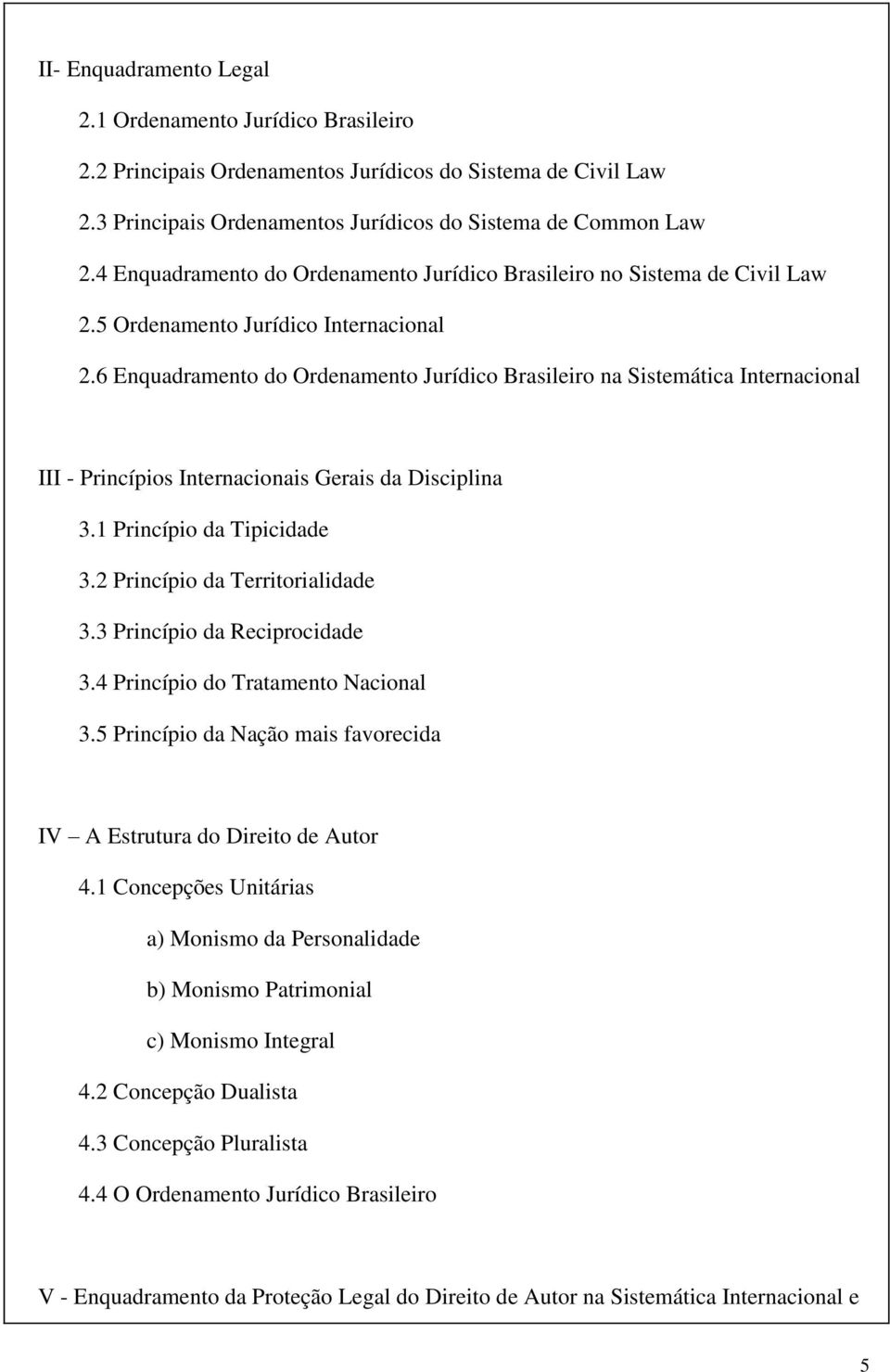 6 Enquadramento do Ordenamento Jurídico Brasileiro na Sistemática Internacional III - Princípios Internacionais Gerais da Disciplina 3.1 Princípio da Tipicidade 3.2 Princípio da Territorialidade 3.