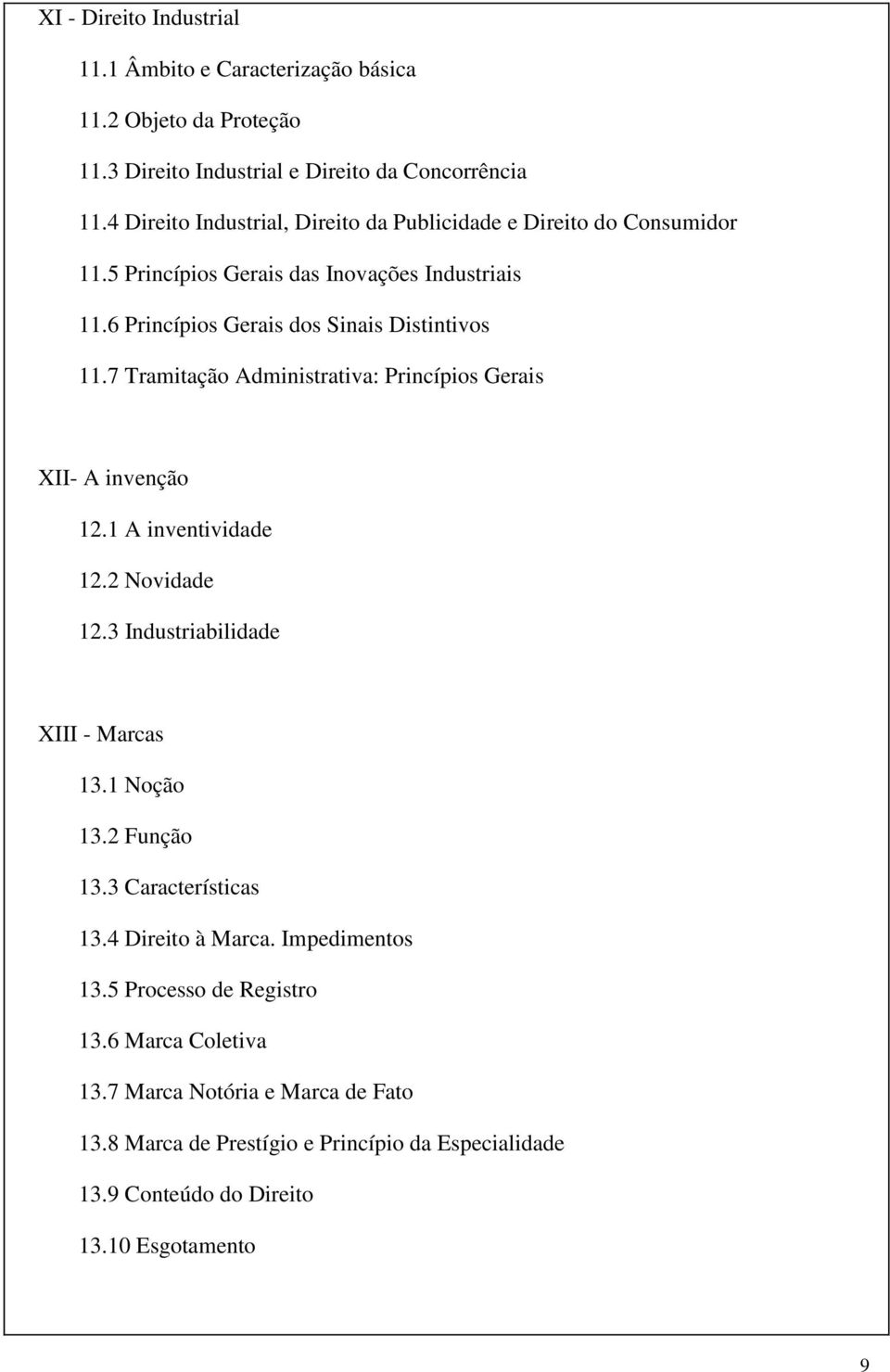 7 Tramitação Administrativa: Princípios Gerais XII- A invenção 12.1 A inventividade 12.2 Novidade 12.3 Industriabilidade XIII - Marcas 13.1 Noção 13.2 Função 13.