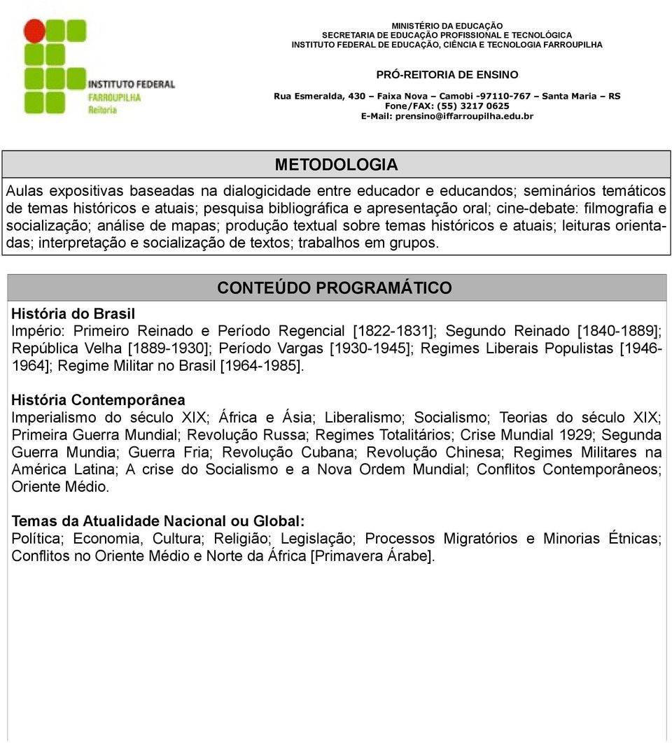 CONTEÚDO PROGRAMÁTICO História do Brasil Império: Primeiro Reinado e Período Regencial [1822-1831]; Segundo Reinado [1840-1889]; República Velha [1889-1930]; Período Vargas [1930-1945]; Regimes