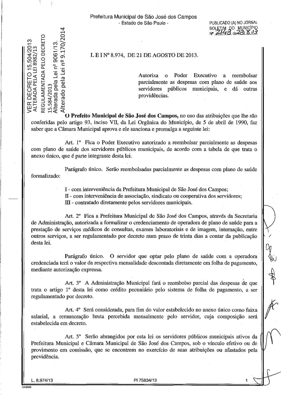 O Prefeito Municipal de São José dos Campos, no uso das atribuições que lhe são conferidas pelo artigo 93, inciso VII, da Lei Orgânica do Município, de 5 de abril de 1990, faz saber que a Câmara