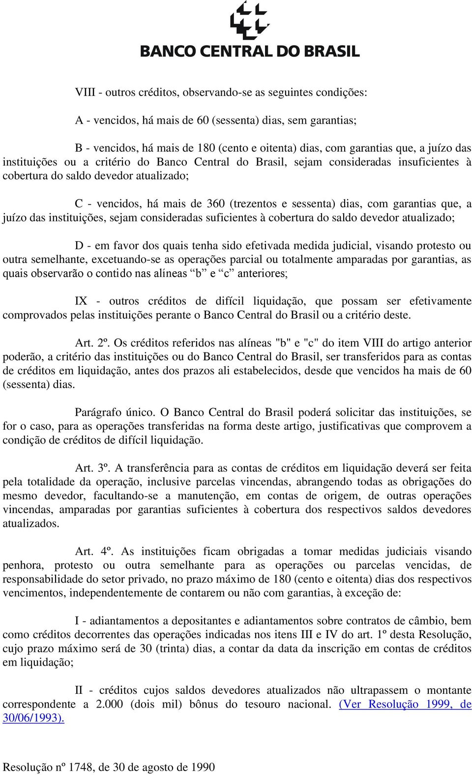 com garantias que, a juízo das instituições, sejam consideradas suficientes à cobertura do saldo devedor atualizado; D - em favor dos quais tenha sido efetivada medida judicial, visando protesto ou