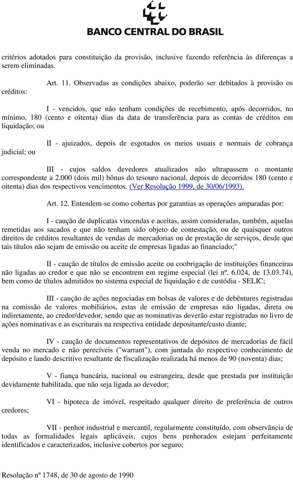 transferência para as contas de créditos em liquidação; ou judicial; ou II - ajuizados, depois de esgotados os meios usuais e normais de cobrança III - cujos saldos devedores atualizados não