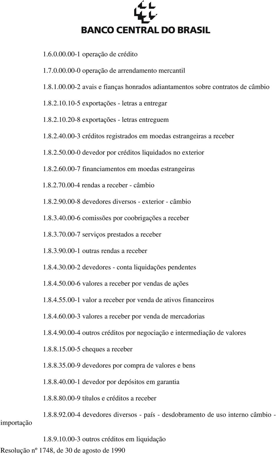 00-0 devedor por créditos liquidados no exterior 1.8.2.60.00-7 financiamentos em moedas estrangeiras 1.8.2.70.00-4 rendas a receber - câmbio 1.8.2.90.00-8 devedores diversos - exterior - câmbio 1.8.3.