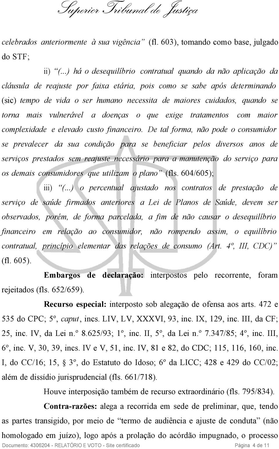 quando se torna mais vulnerável a doenças o que exige tratamentos com maior complexidade e elevado custo financeiro.