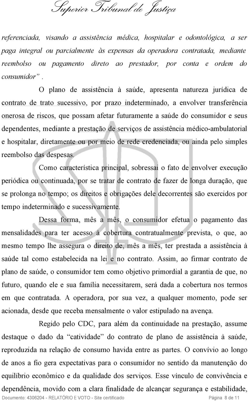 O plano de assistência à saúde, apresenta natureza jurídica de contrato de trato sucessivo, por prazo indeterminado, a envolver transferência onerosa de riscos, que possam afetar futuramente a saúde