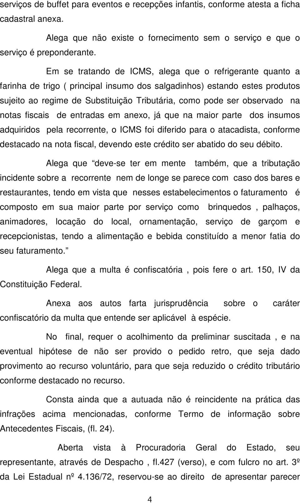 observado na notas fiscais de entradas em anexo, já que na maior parte dos insumos adquiridos pela recorrente, o ICMS foi diferido para o atacadista, conforme destacado na nota fiscal, devendo este