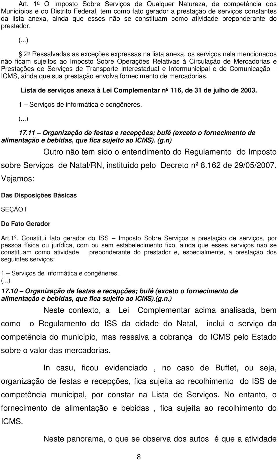 ..) 2 o Ressalvadas as exceções expressas na lista anexa, os serviços nela mencionados não ficam sujeitos ao Imposto Sobre Operações Relativas à Circulação de Mercadorias e Prestações de Serviços de