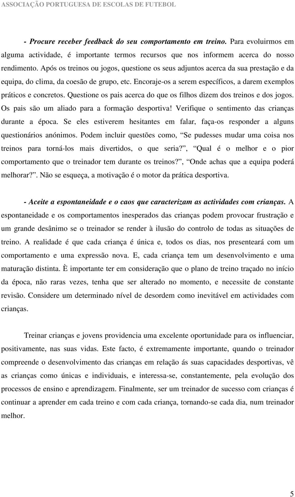 Questione os pais acerca do que os filhos dizem dos treinos e dos jogos. Os pais são um aliado para a formação desportiva! Verifique o sentimento das crianças durante a época.