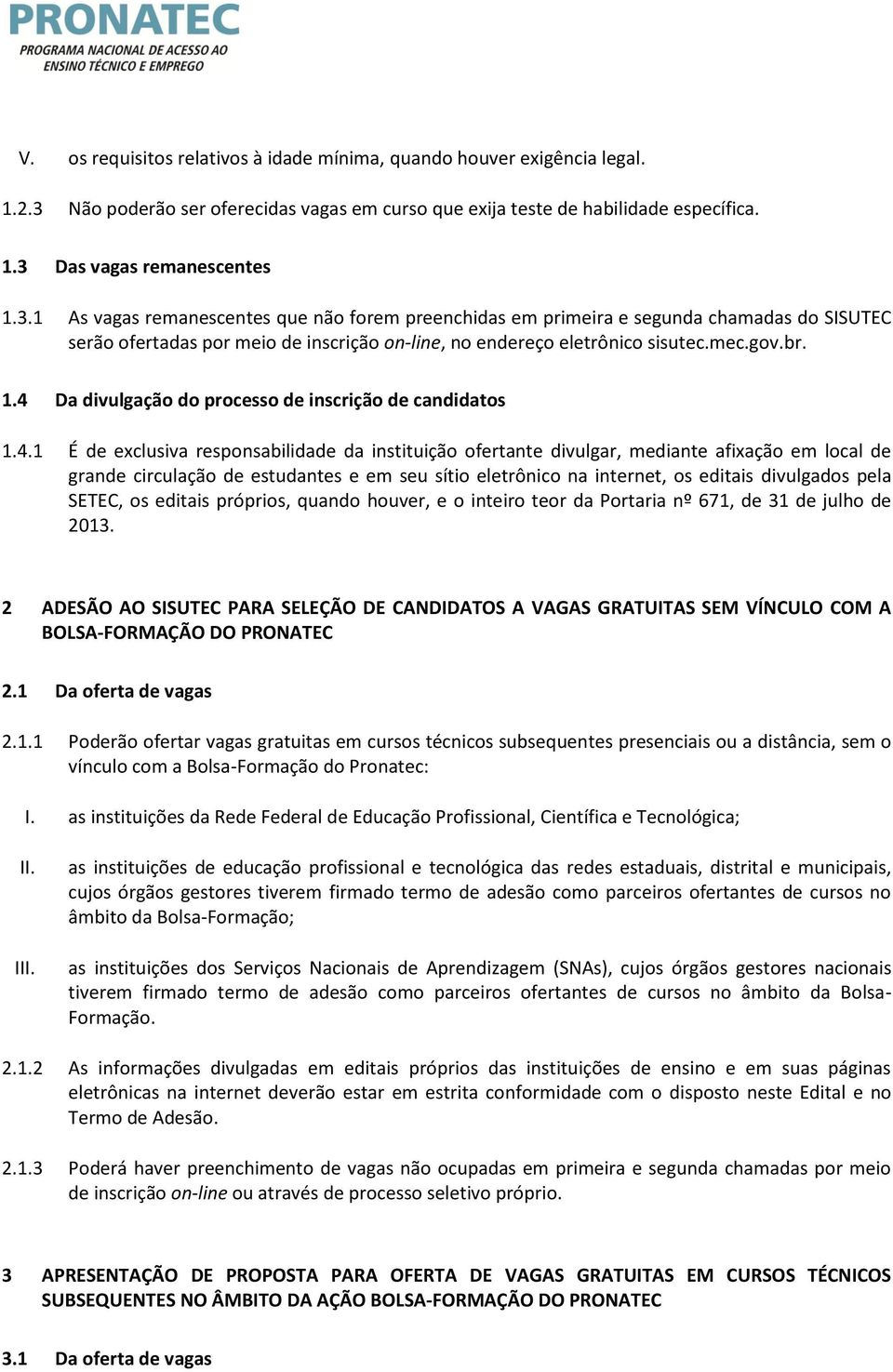 Das vagas remanescentes 1.3.1 As vagas remanescentes que não forem preenchidas em primeira e segunda chamadas do SISUTEC serão ofertadas por meio de inscrição on-line, no endereço eletrônico sisutec.