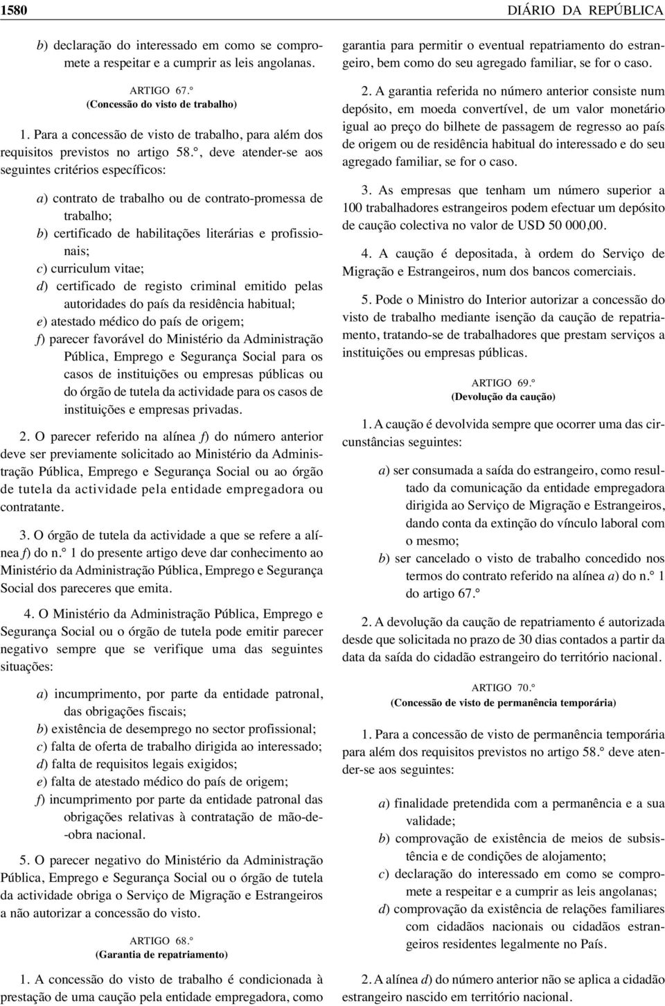 , deve atender-se aos seguintes critérios específicos: a) contrato de trabalho ou de contrato-promessa de trabalho; b) certificado de habilitações literárias e profissionais; c) curriculum vitae; d)