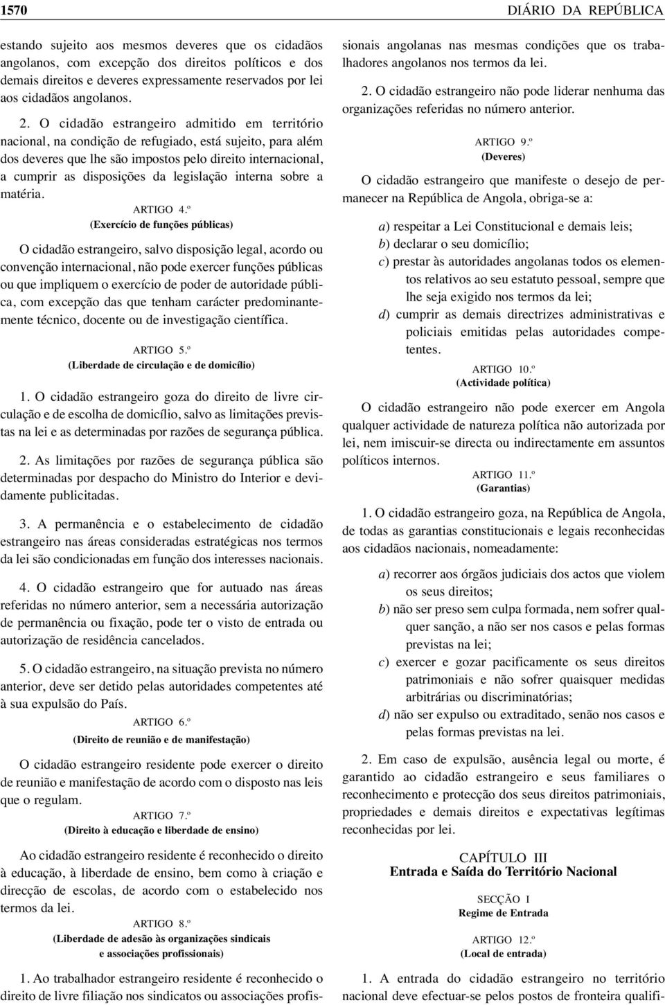 O cidadão estrangeiro admitido em território nacional, na condição de refugiado, está sujeito, para além dos deveres que lhe são impostos pelo direito internacional, a cumprir as disposições da