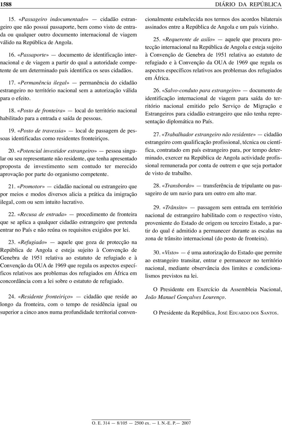 «Passaporte» documento de identificação internacional e de viagem a partir do qual a autoridade competente de um determinado país identifica os seus cidadãos. 17.