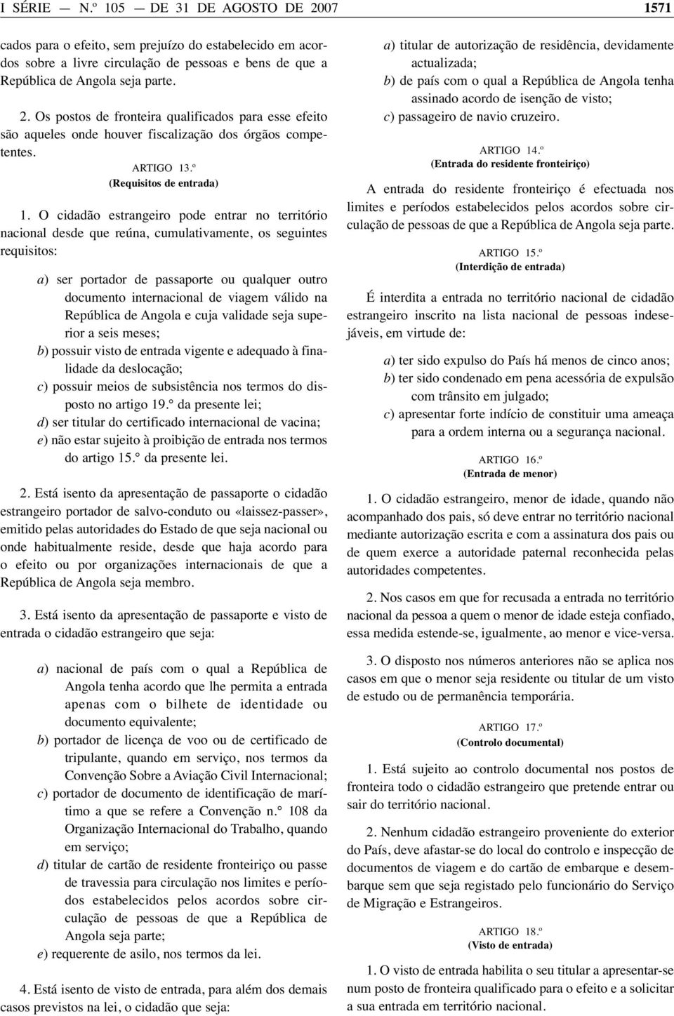 O cidadão estrangeiro pode entrar no território nacional desde que reúna, cumulativamente, os seguintes requisitos: a) ser portador de passaporte ou qualquer outro documento internacional de viagem