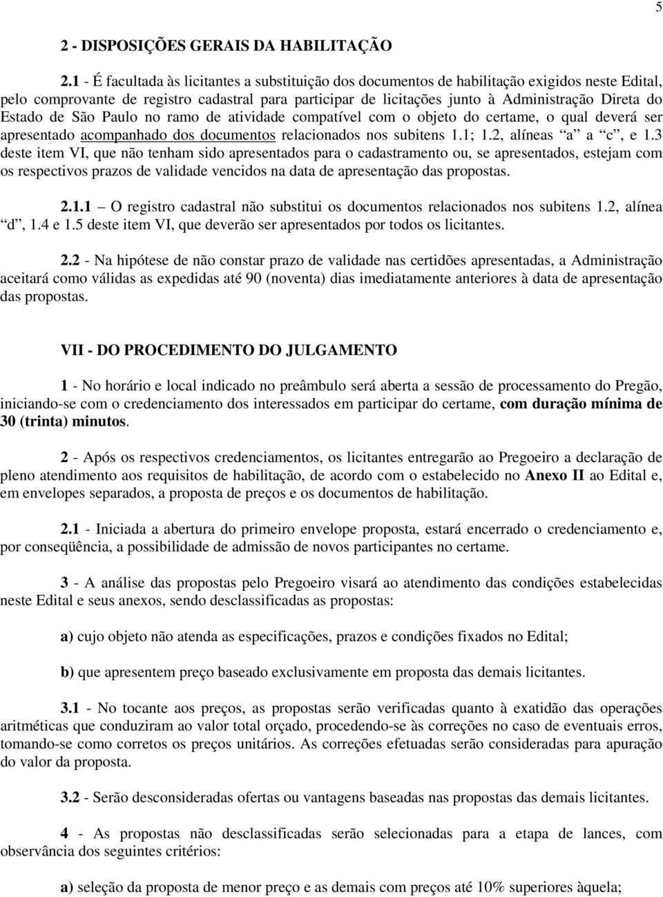 Estado de São Paulo no ramo de atividade compatível com o objeto do certame, o qual deverá ser apresentado acompanhado dos documentos relacionados nos subitens 1.1; 1.2, alíneas a a c, e 1.