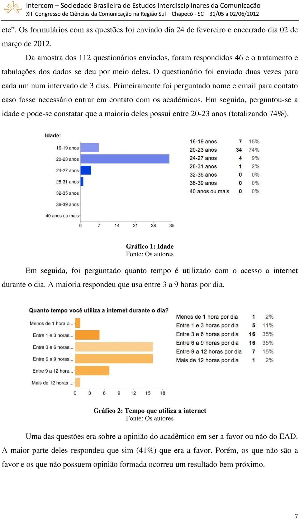 Primeiramente foi perguntado nome e email para contato caso fosse necessário entrar em contato com os acadêmicos.