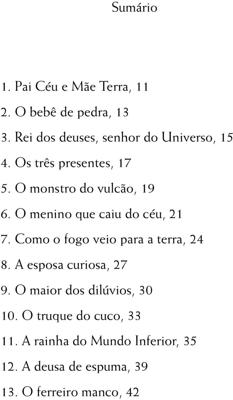 O menino que caiu do céu, 21 7. Como o fogo veio para a terra, 24 8. A esposa curiosa, 27 9.