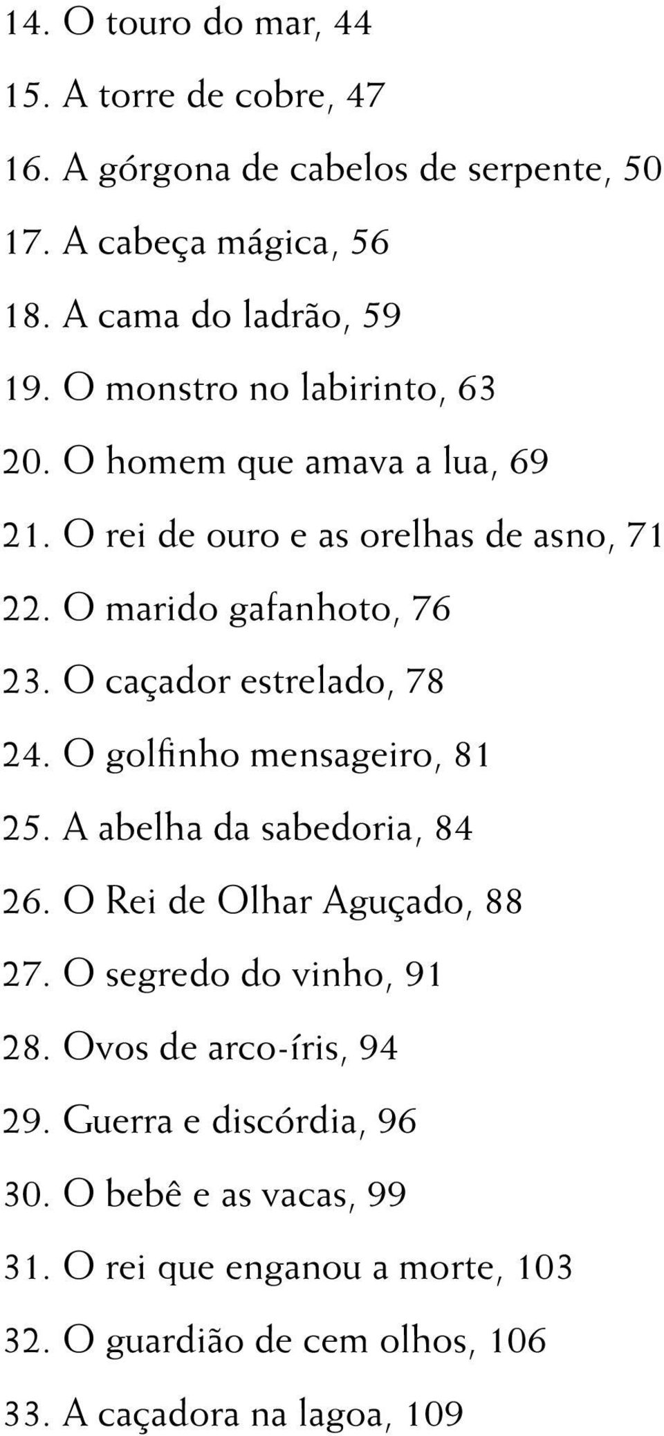 O caçador estrelado, 78 24. O golfinho mensageiro, 81 25. A abelha da sabedoria, 84 26. O Rei de Olhar Aguçado, 88 27. O segredo do vinho, 91 28.