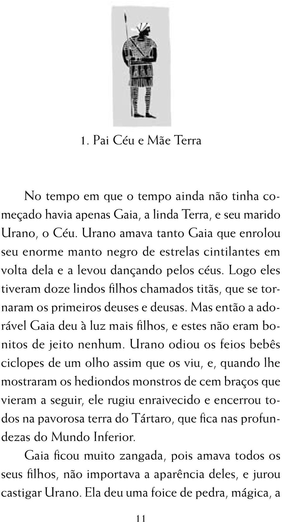 Logo eles tiveram doze lindos filhos chamados titãs, que se tornaram os primeiros deuses e deusas. Mas então a adorável Gaia deu à luz mais filhos, e estes não eram bonitos de jeito nenhum.