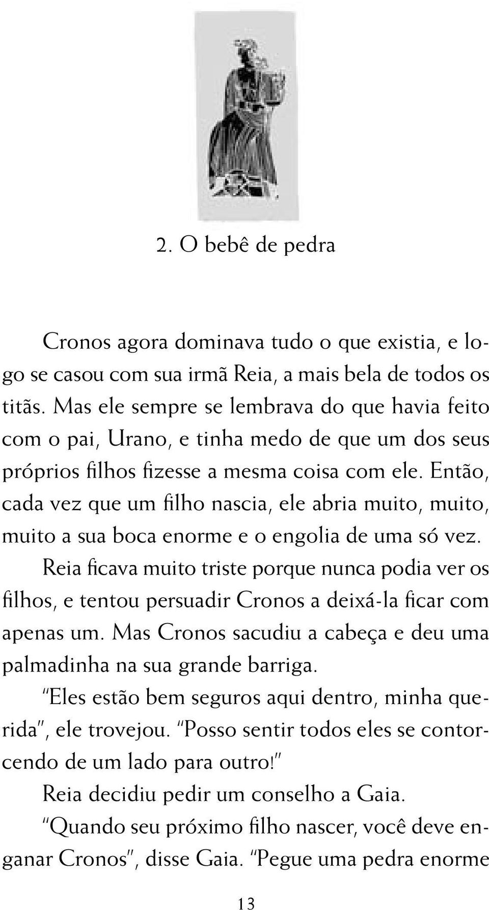 Então, cada vez que um filho nascia, ele abria muito, muito, muito a sua boca enorme e o engolia de uma só vez.