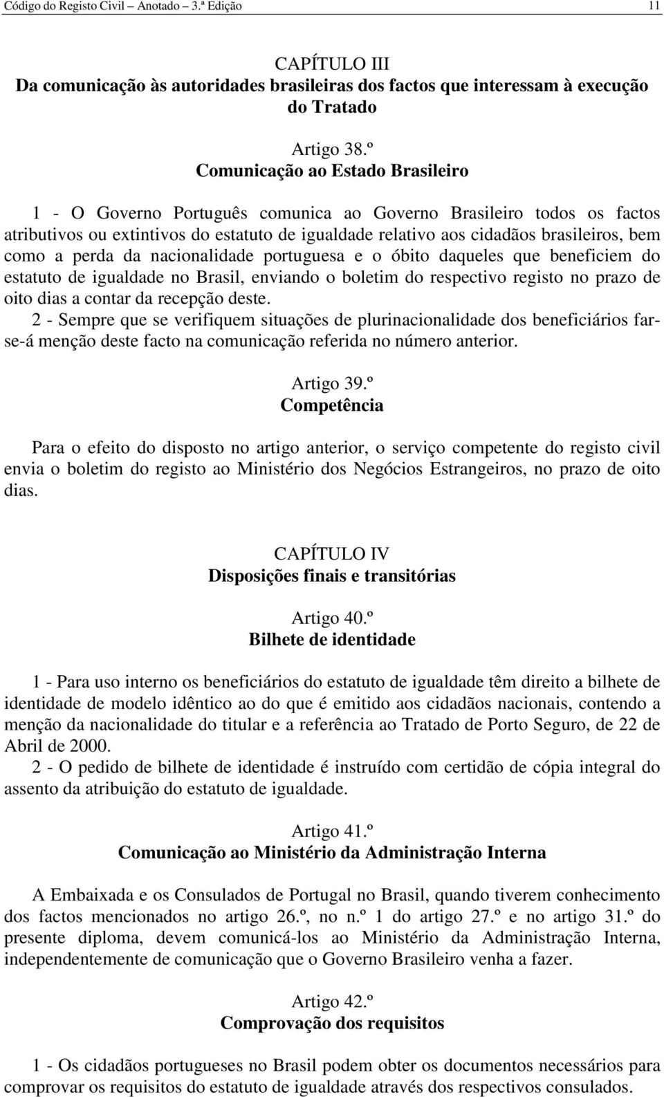 como a perda da nacionalidade portuguesa e o óbito daqueles que beneficiem do estatuto de igualdade no Brasil, enviando o boletim do respectivo registo no prazo de oito dias a contar da recepção