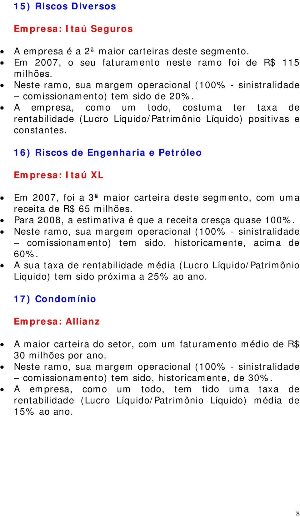 16) Riscos de Engenharia e Petróleo Empresa: Itaú XL Em 2007, foi a 3ª maior carteira deste segmento, com uma receita de R$ 65 milhões. Para 2008, a estimativa é que a receita cresça quase 100%.