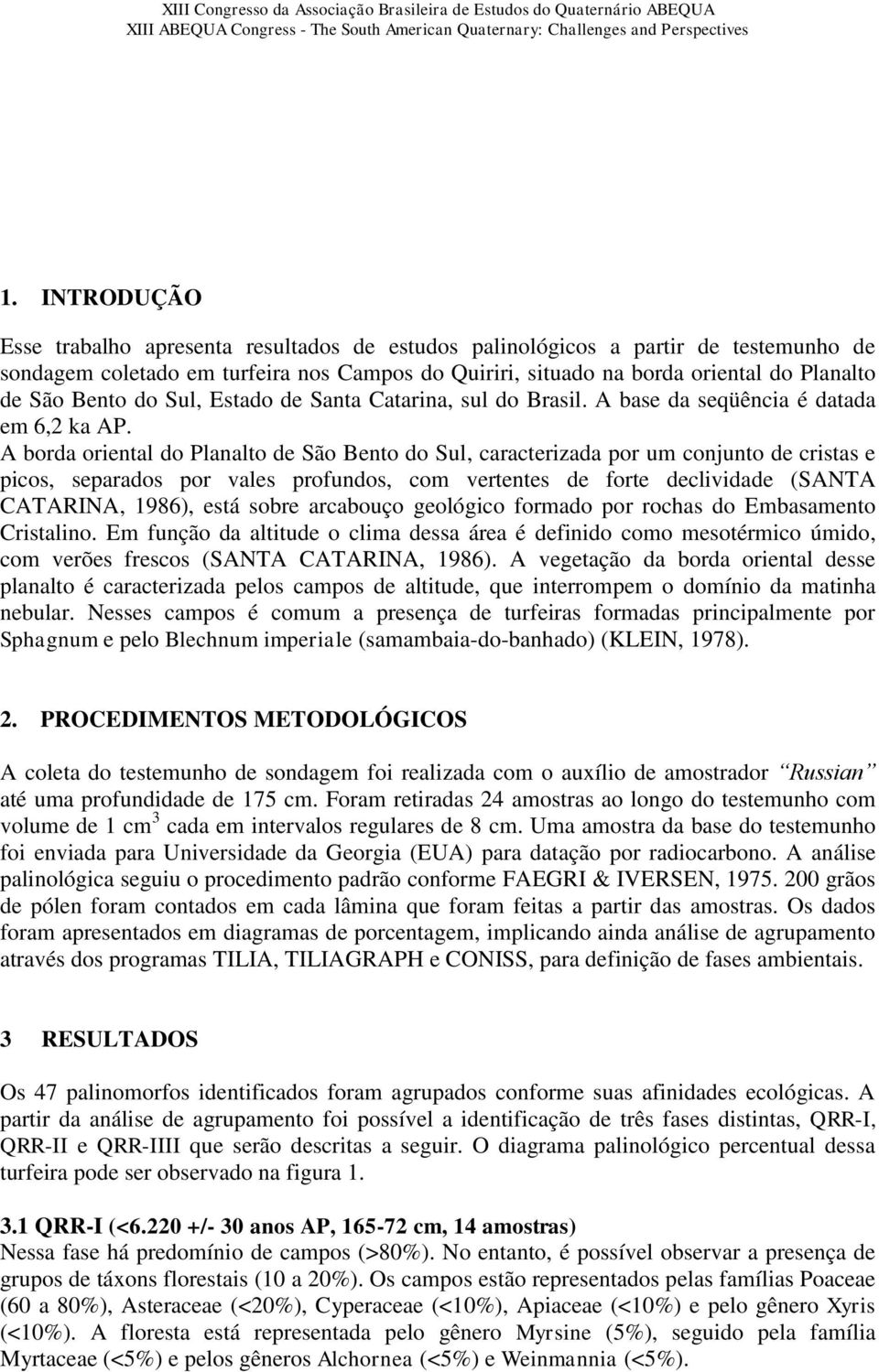 A borda oriental do Planalto de São Bento do Sul, caracterizada por um conjunto de cristas e picos, separados por vales profundos, com vertentes de forte declividade (SANTA CATARINA, 1986), está