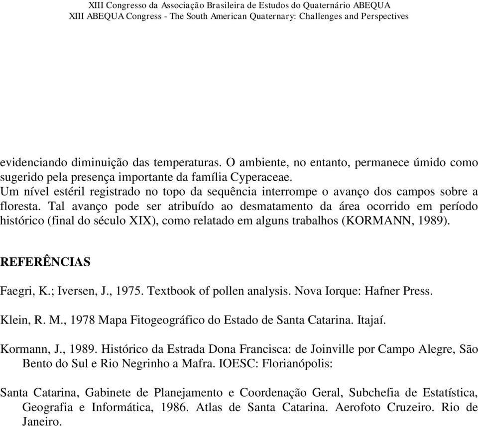 Tal avanço pode ser atribuído ao desmatamento da área ocorrido em período histórico (final do século XIX), como relatado em alguns trabalhos (KORMANN, 1989). REFERÊNCIAS Faegri, K.; Iversen, J., 1975.