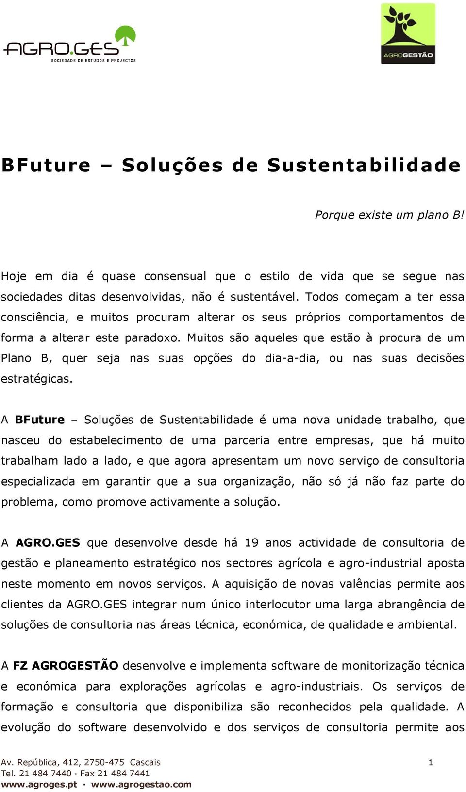 Muitos são aqueles que estão à procura de um Plano B, quer seja nas suas opções do dia-a-dia, ou nas suas decisões estratégicas.