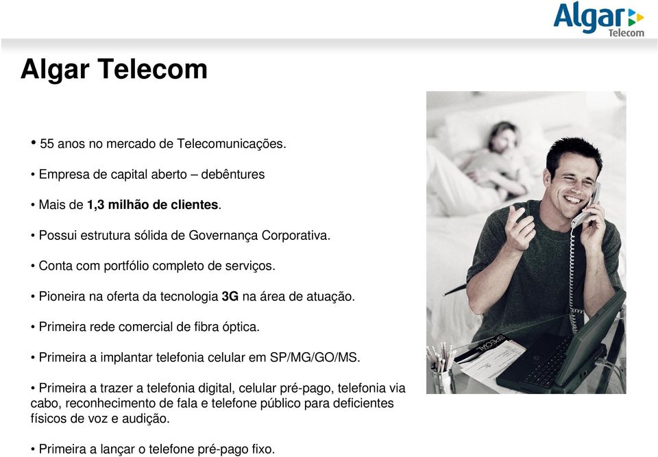 Pioneira na oferta da tecnologia 3G na área de atuação. Primeira rede comercial de fibra óptica.