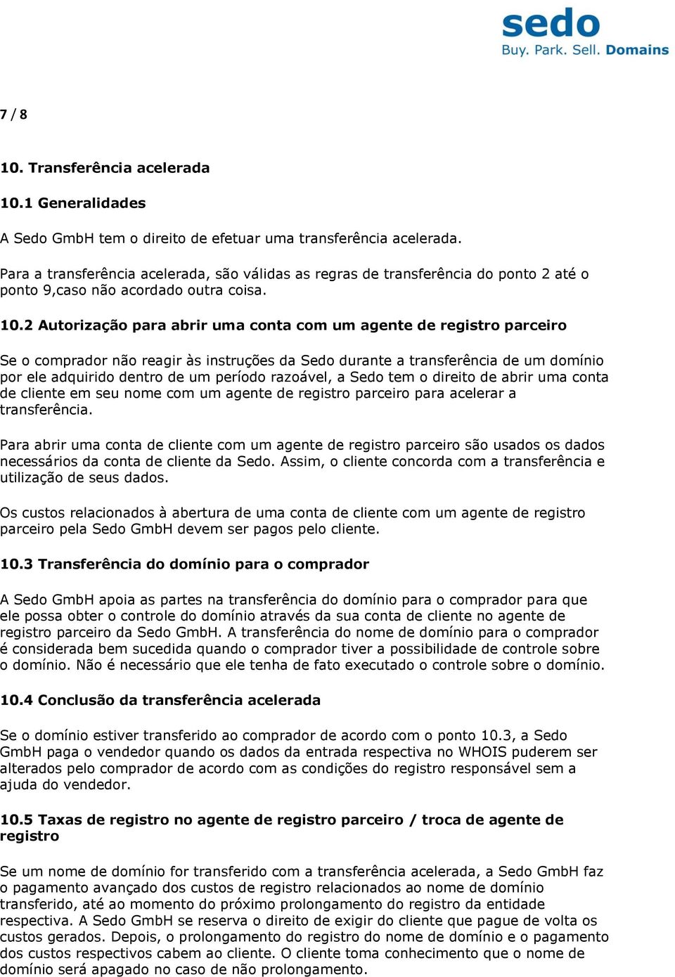 2 Autorização para abrir uma conta com um agente de registro parceiro Se o comprador não reagir às instruções da Sedo durante a transferência de um domínio por ele adquirido dentro de um período