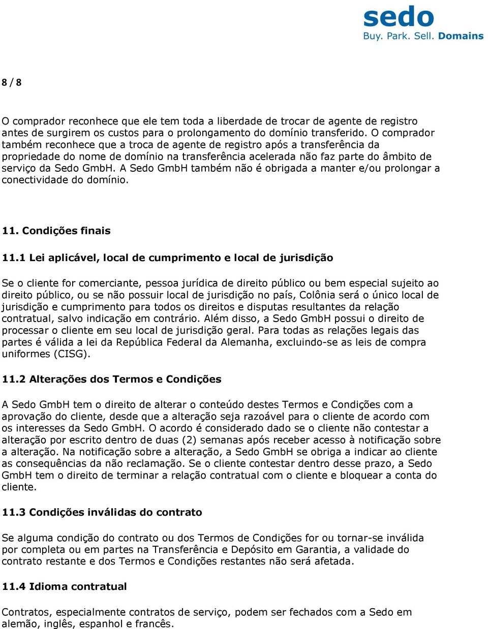 A Sedo GmbH também não é obrigada a manter e/ou prolongar a conectividade do domínio. 11. Condições finais 11.