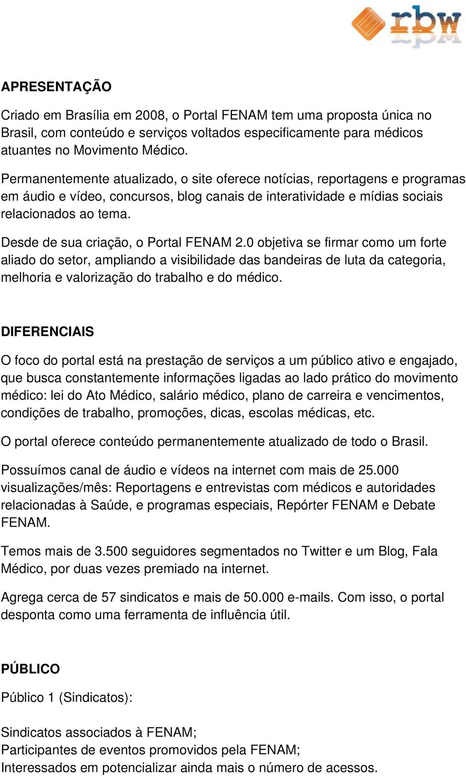 Desde de sua criação, o Portal FENAM 2.0 objetiva se firmar como um forte aliado do setor, ampliando a visibilidade das bandeiras de luta da categoria, melhoria e valorização do trabalho e do médico.