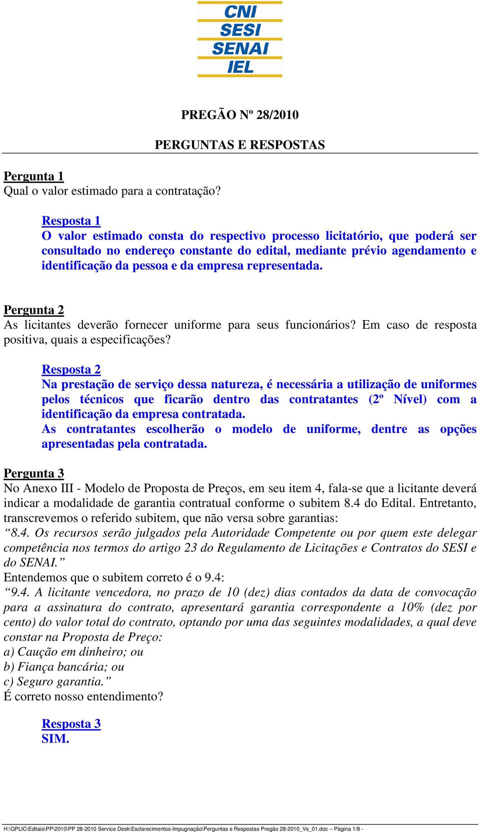 identificação da pessoa e da empresa representada. Pergunta 2 As licitantes deverão fornecer uniforme para seus funcionários? Em caso de resposta positiva, quais a especificações?