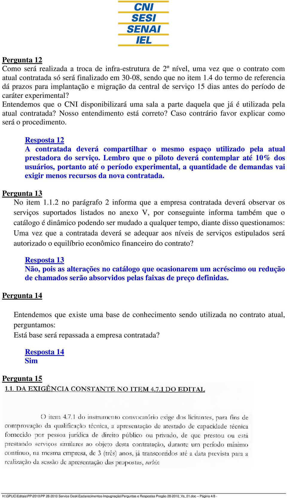 Entendemos que o CNI disponibilizará uma sala a parte daquela que já é utilizada pela atual contratada? Nosso entendimento está correto? Caso contrário favor explicar como será o procedimento.