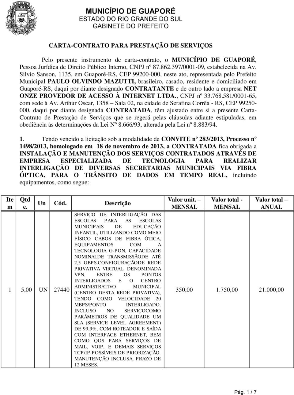 Silvio Sanson, 1135, em Guaporé-RS, CEP 99200-000, neste ato, representada pelo Prefeito Municipal PAULO OLVINDO MAZUTTI, brasileiro, casado, residente e domiciliado em Guaporé-RS, daqui por diante