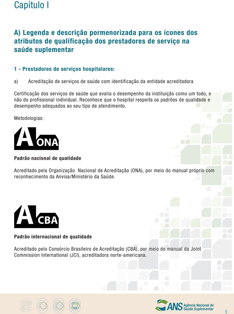 econhece que o hospital respeita os padrões de qualidade e desempenho adequados ao seu tipo de atendimento.