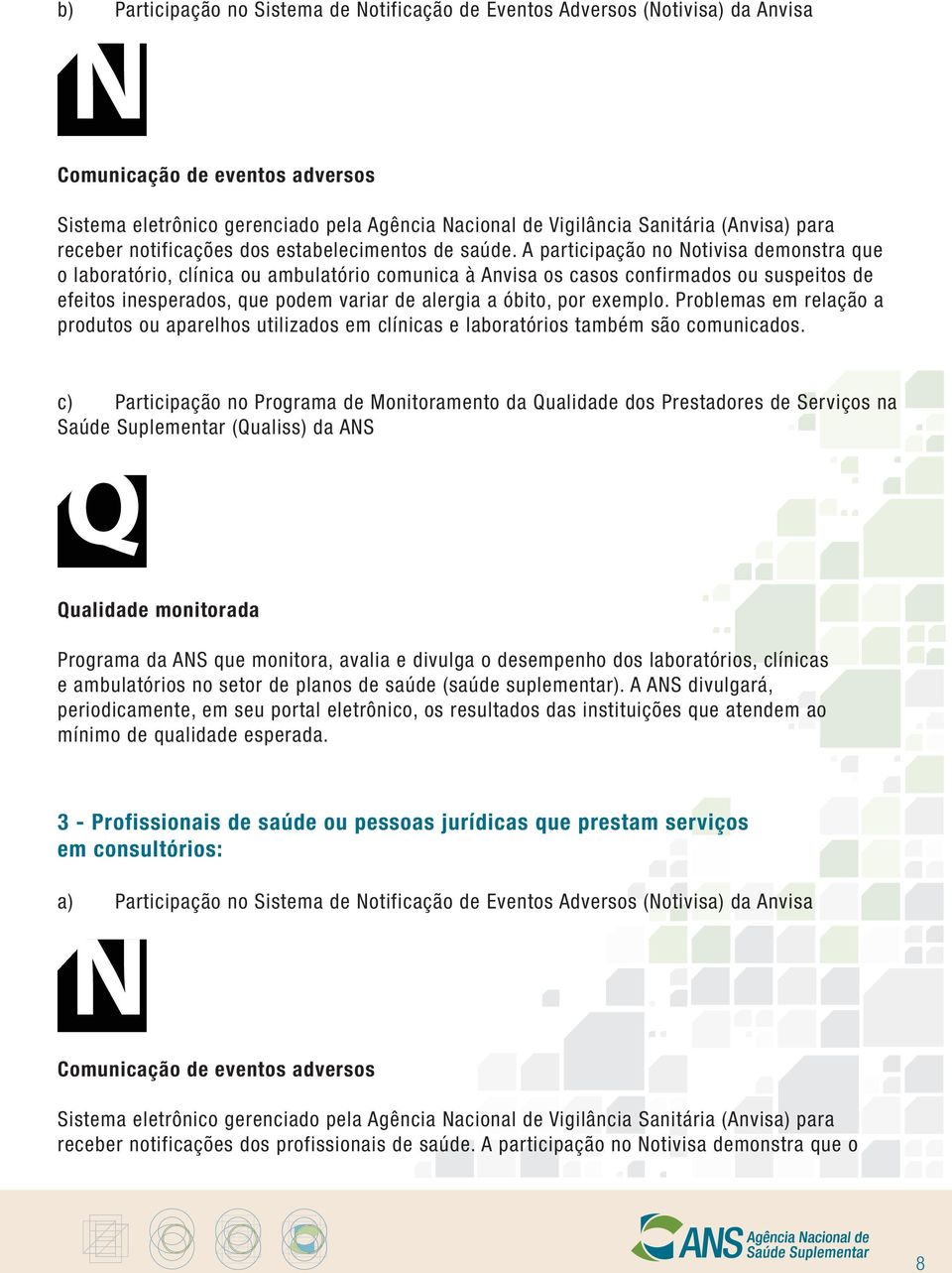 A participação no Notivisa demonstra que o laboratório, clínica ou ambulatório comunica à Anvisa os casos confirmados ou suspeitos de efeitos inesperados, que podem variar de alergia a óbito, por