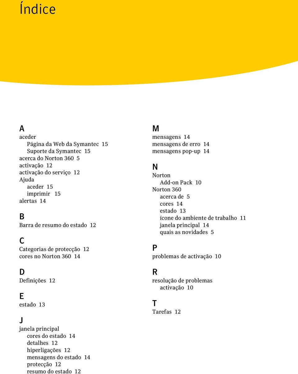 hiperligações 12 mensagens do estado 14 protecção 12 resumo do estado 12 M mensagens 14 mensagens de erro 14 mensagens pop-up 14 N Norton Add-on Pack 10 Norton 360