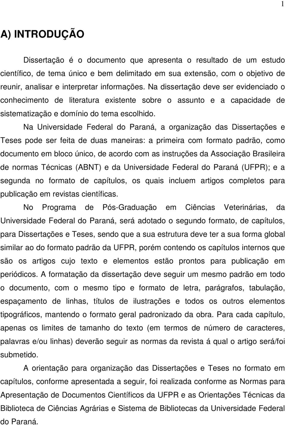 Na Universidade Federal do Paraná, a organização das Dissertações e Teses pode ser feita de duas maneiras: a primeira com formato padrão, como documento em bloco único, de acordo com as instruções da