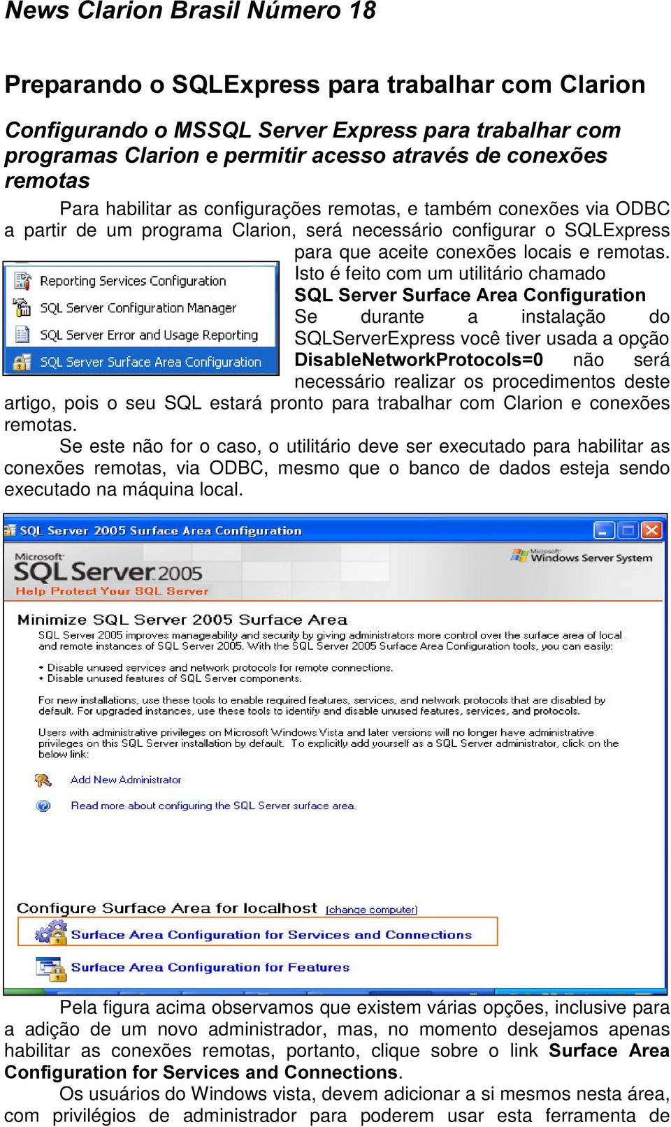 Isto é feito com um utilitário chamado 64/6HUYHU6XUIDFH$UHD&RQILJXUDWLRQ Se durante a instalação do SQLServerExpress você tiver usada a opção 'LVDEOH1HWZRUN3URWRFROV não será necessário realizar os