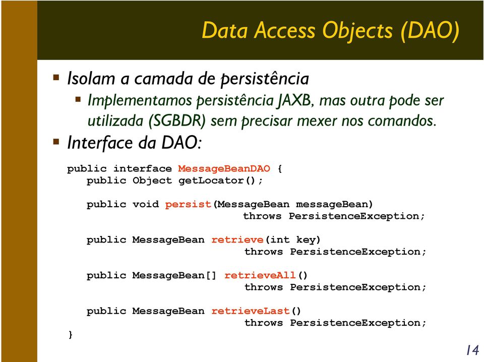 Interface da DAO: public interface MessageBeanDAO { public Object getlocator(); public void persist(messagebean messagebean)