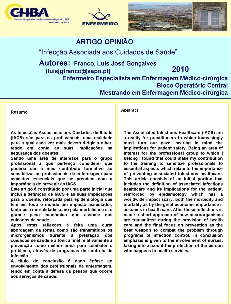 são para os profissionais uma realidade para a qual cada vez mais devem dirigir o olhar, tendo em conta as suas implicações na segurança dos doentes.