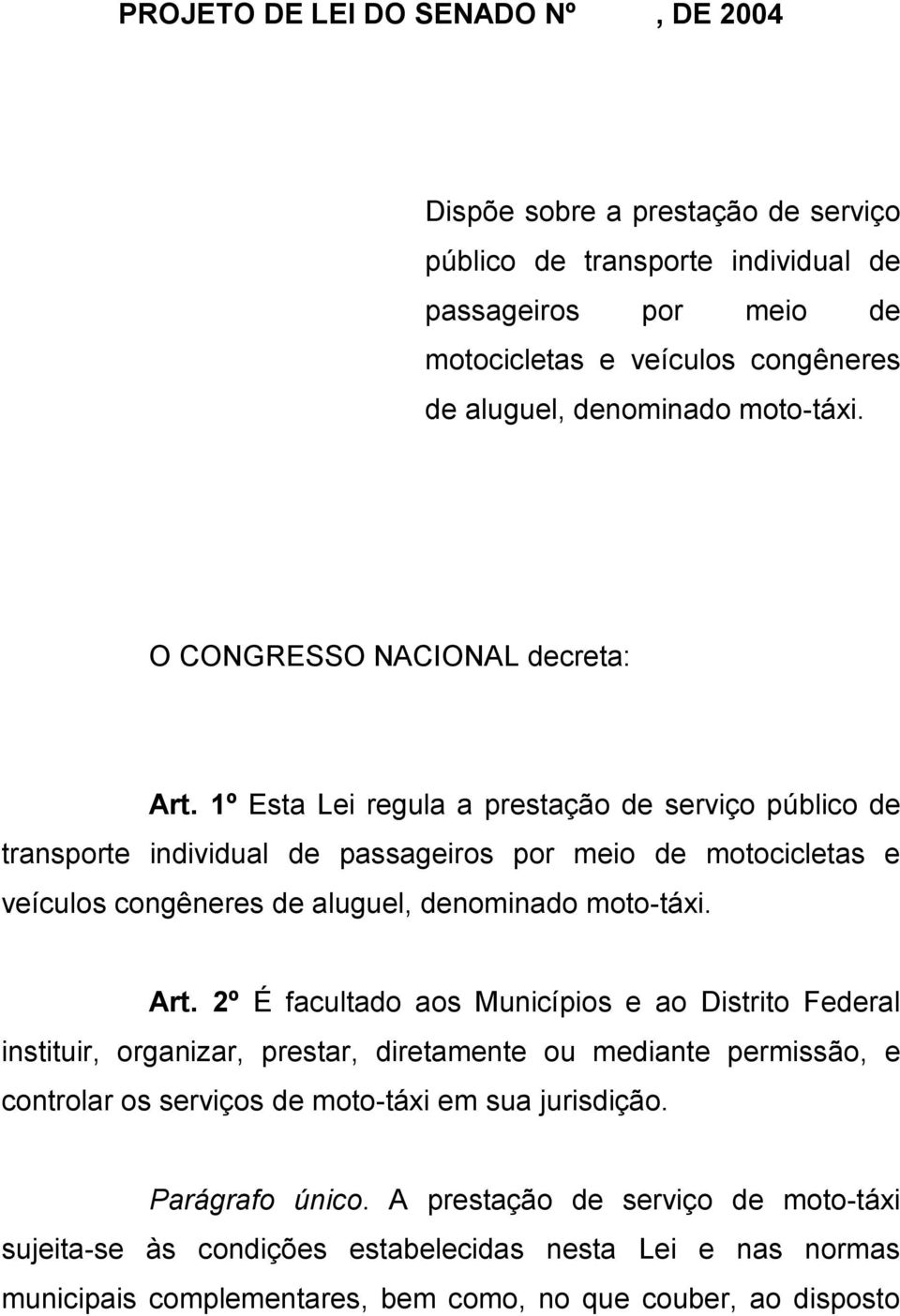 1º Esta Lei regula a prestação de serviço público de transporte individual de passageiros por meio de motocicletas e veículos congêneres de aluguel, denominado moto-táxi. Art.